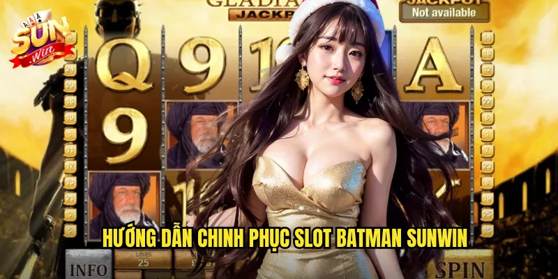 Batman Sunwin - Hiệp Sĩ Bóng Đêm Mang Jackpot Khủng 3 Hướng Dẫn Chinh Phục Slot Batman Sunwin