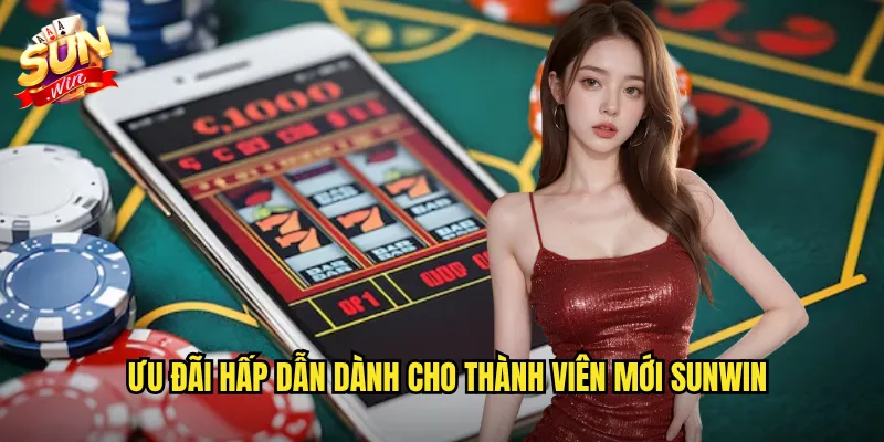 Ưu đãi hấp dẫn dành cho thành viên mới Sunwin