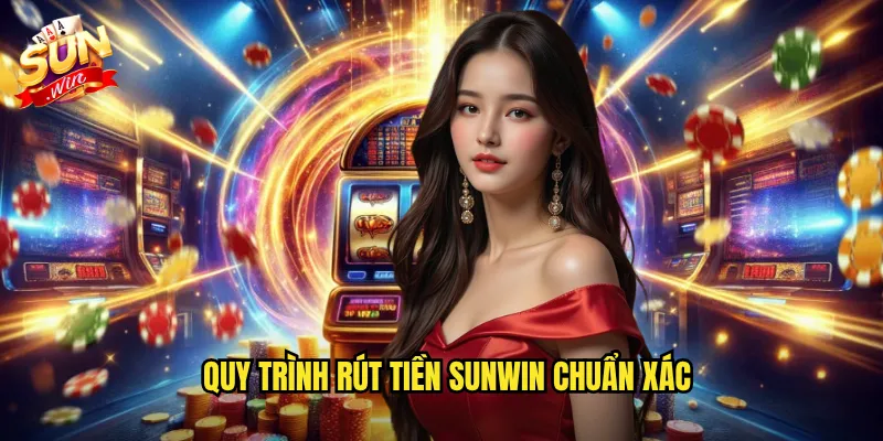Quy trình rút tiền Sunwin chuẩn xác