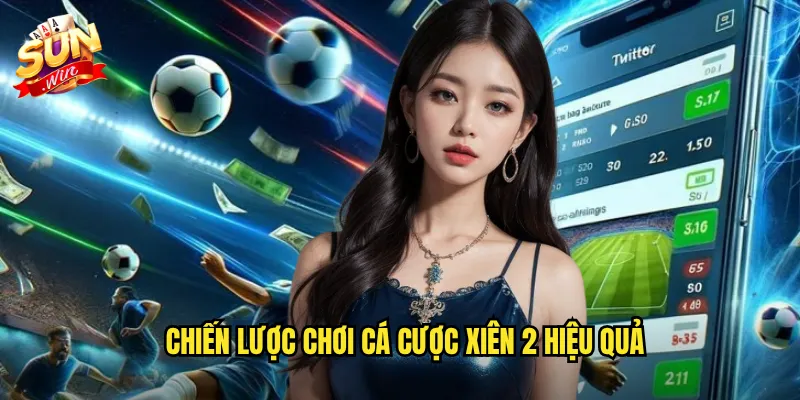 Chiến lược chơi cá cược xiên 2 hiệu quả
