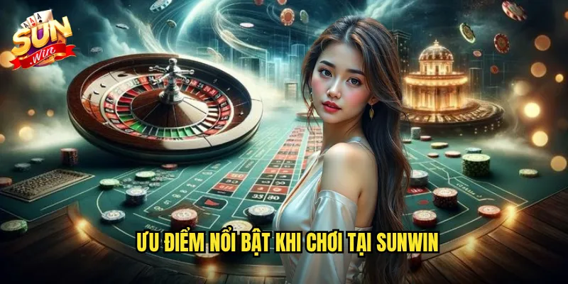Ưu điểm nổi bật khi chơi tại Sunwin