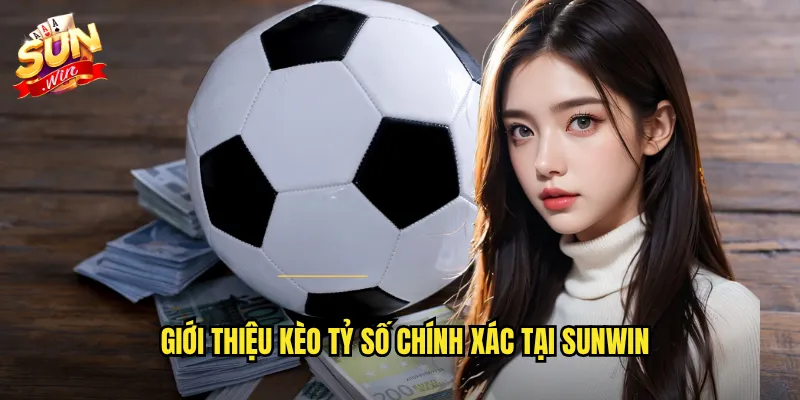 Tỷ Số Chính Xác Sunwin - Dự Đoán Tỉ Số Nhận Thưởng Khủng 2 Giới Thiệu Kèo Tỷ Số Chính Xác Tại Sunwin